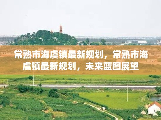 常熟市海虞镇未来蓝图展望,最新规划与未来发展