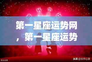 第一星座运势网独家解析,掌握星座运势,引领未来好运