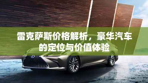 雷克萨斯价格解析,豪华汽车的定位与价值体验