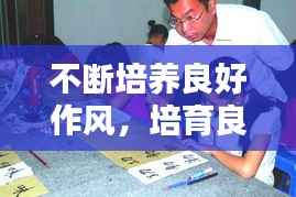 不断培养良好作风,培育良好风气