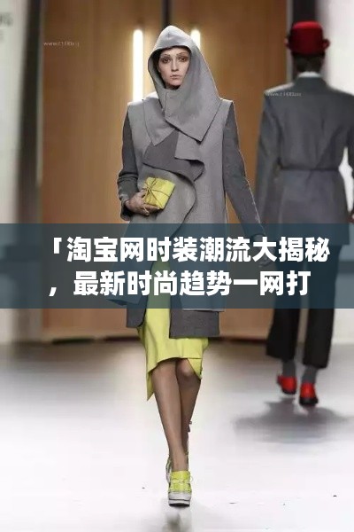 「淘宝网时装潮流大揭秘,最新时尚趋势一网打尽!」