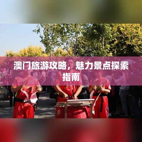 澳门旅游攻略,魅力景点探索指南