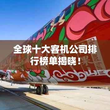 全球十大客机公司排行榜单揭晓!