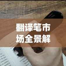 翻译笔市场全景解析，TOP10排名榜单一网打尽！
